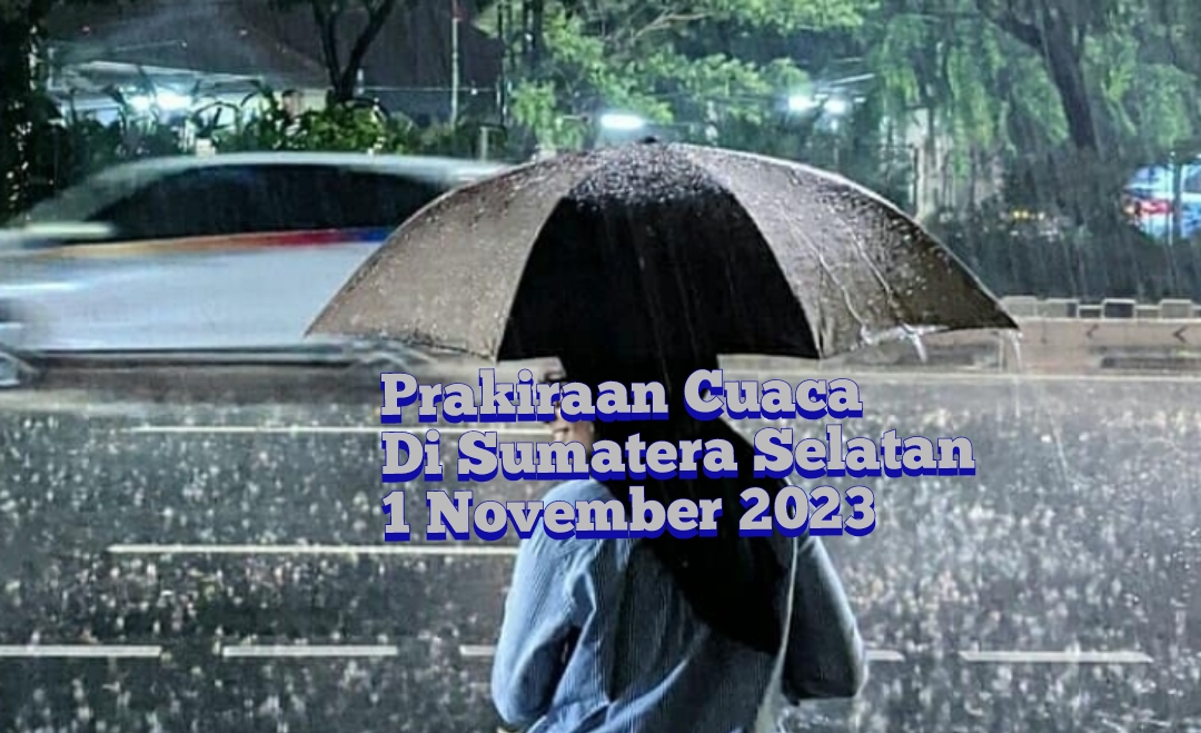 Cuaca Sumatera Selatan 1 November 2023,  BMKG: Potensi Hujan Lebat Disertai Petir di Sejumlah Wilayah