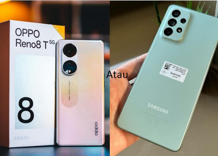 Mending Mana Oppo Reno 8T 5G atau Samsung Galaxy A73 5G, Spesifikasi Dewa Harga Sama Mahalnya